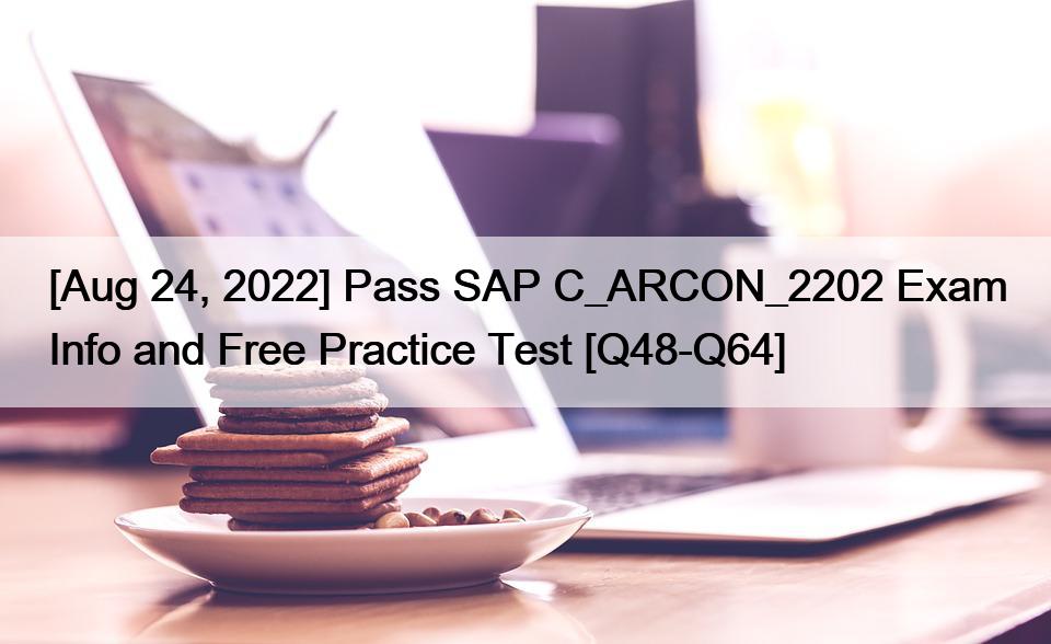 [24. Aug. 2022] Bestehen Sie die SAP C_ARCON_2202 Prüfung mit Infos und kostenlosem Übungstest [Q48-Q64]