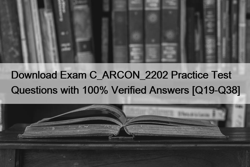 Download Exam C_ARCON_2202 Practice Test Questions with 100% Verified Answers [Q19-Q38]