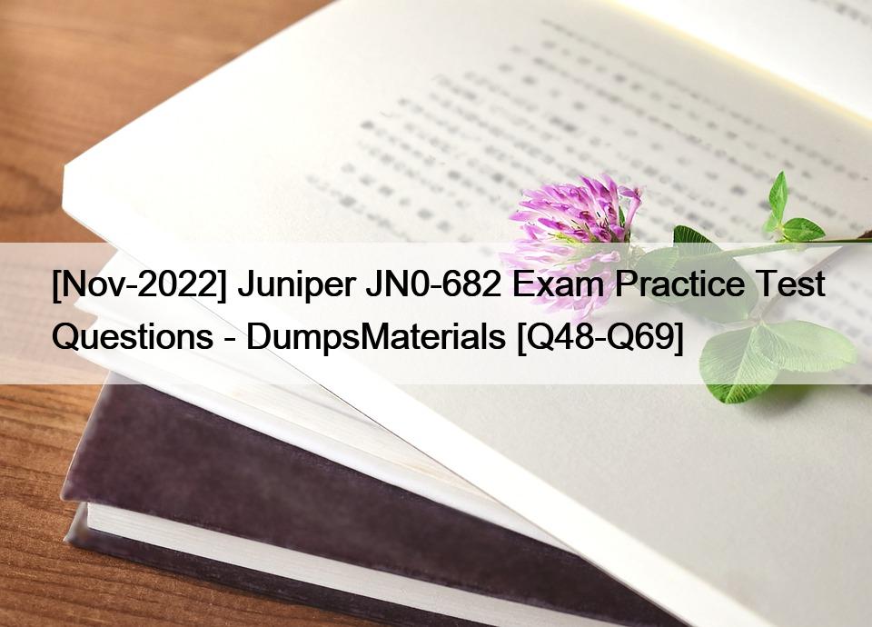 [Nov-2022] 주니퍼 JN0-682 시험 실제 시험 문제 - DumpsMaterials [Q48-Q69]