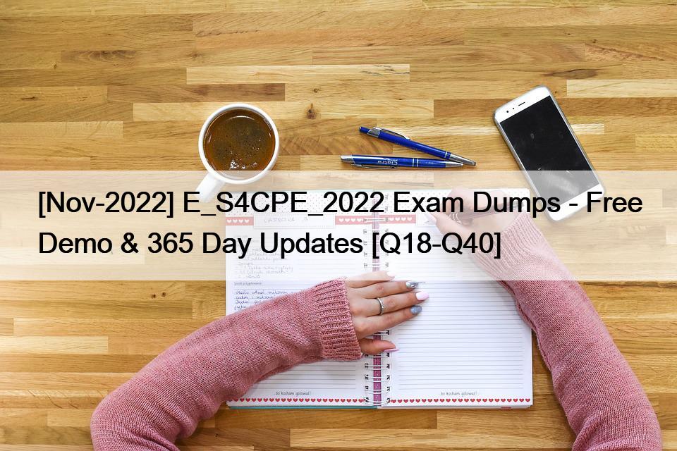 [Nov-2022] E_S4CPE_2022 Exam Dumps - Free Demo & 365 Day Updates [Q18-Q40]