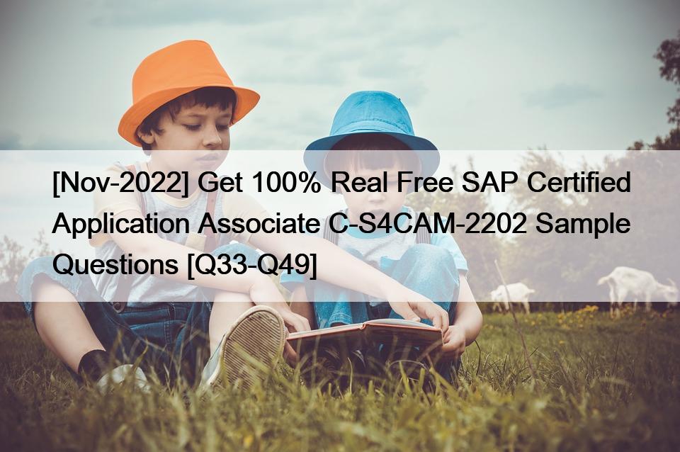 [Nov-2022] Get 100% Real Free SAP Certified Application Associate C-S4CAM-2202 Sample Questions [Q33-Q49]</trp-post-container