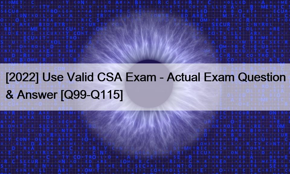 [2022] Use Valid CSA Exam - Actual Exam Question & Answer [Q99-Q115]