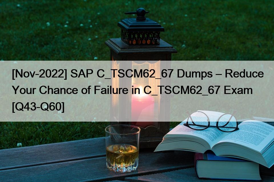 [Nov-2022] SAP C_TSCM62_67 Dumps - Verringern Sie die Wahrscheinlichkeit des Scheiterns in der C_TSCM62_67 Prüfung [Q43-Q60]