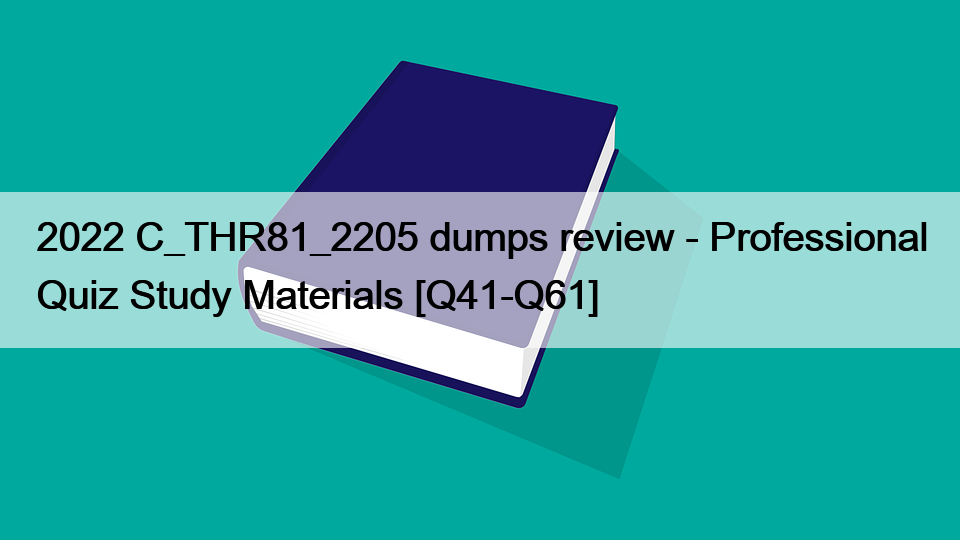 2022 C_THR81_2205 dumps review - Professional Quiz Study Materials [Q41-Q61]