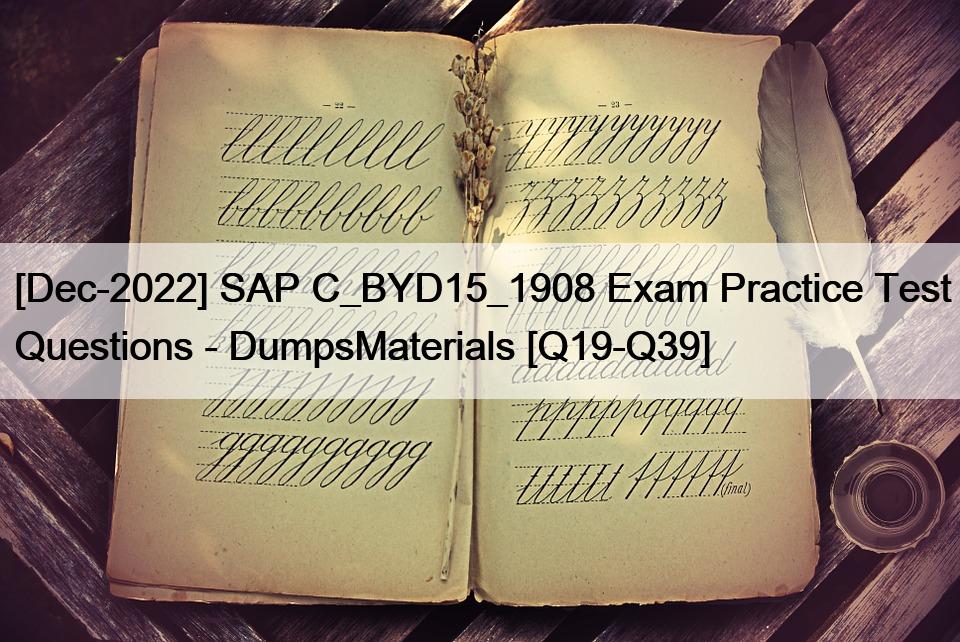 [Dec-2022] SAP C_BYD15_1908 시험 모의고사 문제 - DumpsMaterials [Q19-Q39]