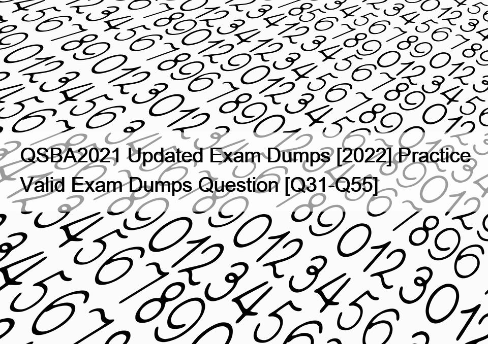 QSBA2021 Updated Exam Dumps [2022] Practice Valid Exam Dumps Question [Q31-Q55] </trp-post-container