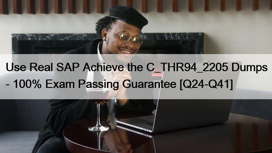 Use Real SAP Achieve the C_THR94_2205 Dumps - 100% Exam Passing Guarantee [Q24-Q41]