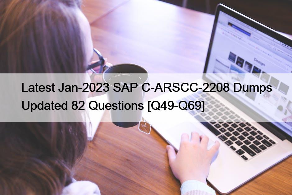 Latest Jan-2023 SAP C-ARSCC-2208 Dumps Updated 82 Questions [Q49-Q69]