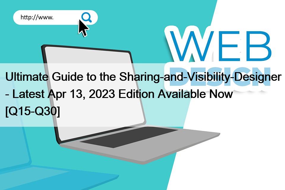 Ultimate Guide to the Sharing-and-Visibility-Designer - Latest Apr 13, 2023 Edition Available Now [Q15-Q30]