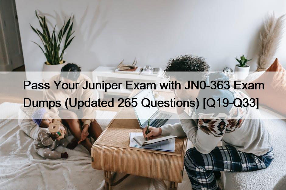 Bestehen Sie Ihre Juniper-Prüfung mit JN0-363 Exam Dumps (Updated 265 Questions) [Q19-Q33]