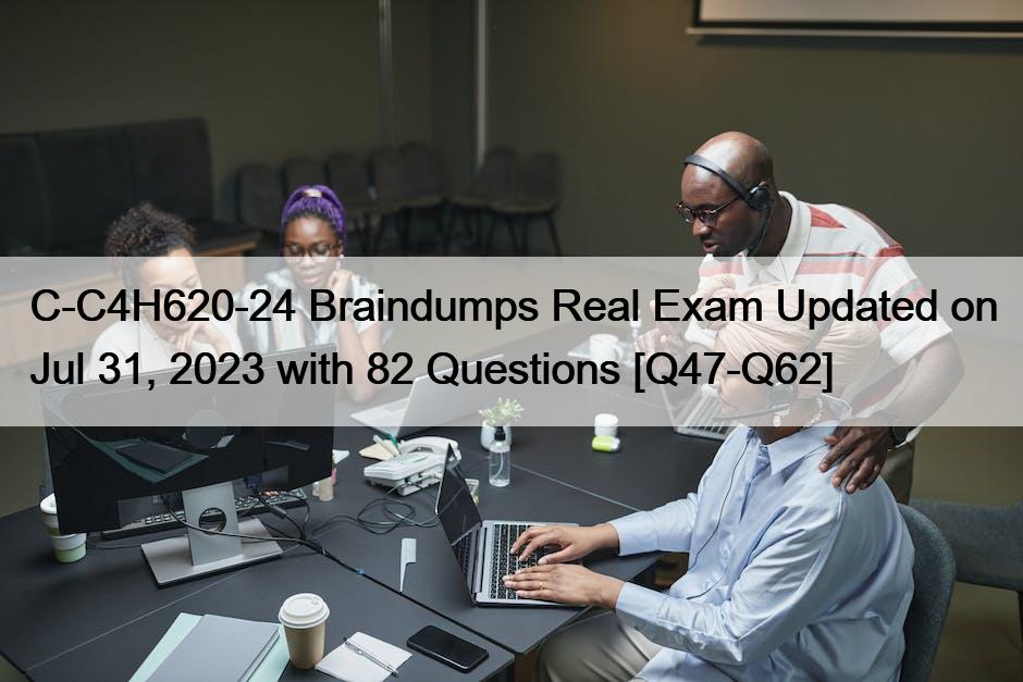 C-C4H620-24 Braindumps Real Exam Updated on Jul 31, 2023 with 82 Questions [Q47-Q62]</trp-post-container