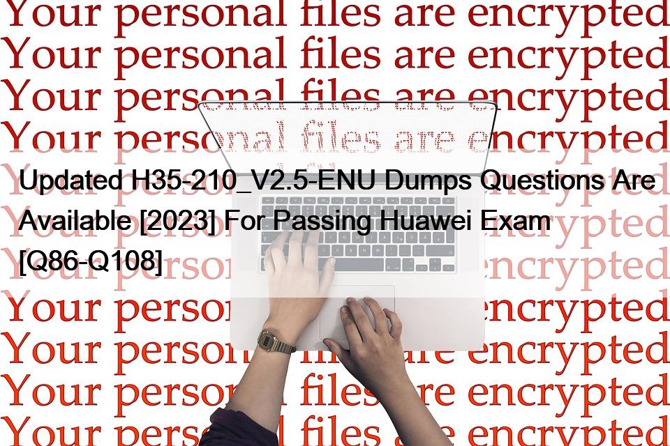 <trp-post-container>更新されたH35-210_V2.5-ENUのダンプの質問は利用できる[2023]Huaweiの試験に合格するため[Q86-Q108]</trp-post-container