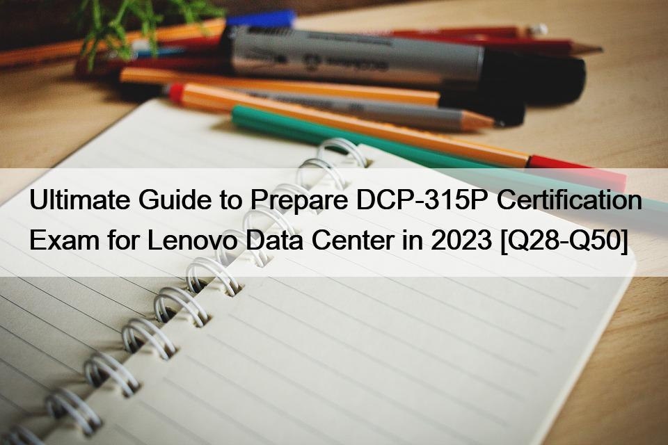  2023年联想数据中心DCP-315P认证考试备考终极指南 [Q28-Q50]