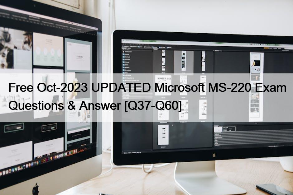 무료 10월-2023 업데이트된 Microsoft MS-220 시험 문제 및 답변 [Q37-Q60]