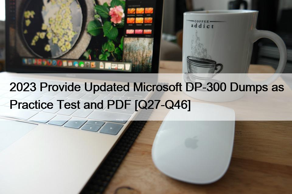 2023 년 업데이트된 Microsoft DP-300 덤프 모의고사 및 PDF 제공 [Q27-Q46]