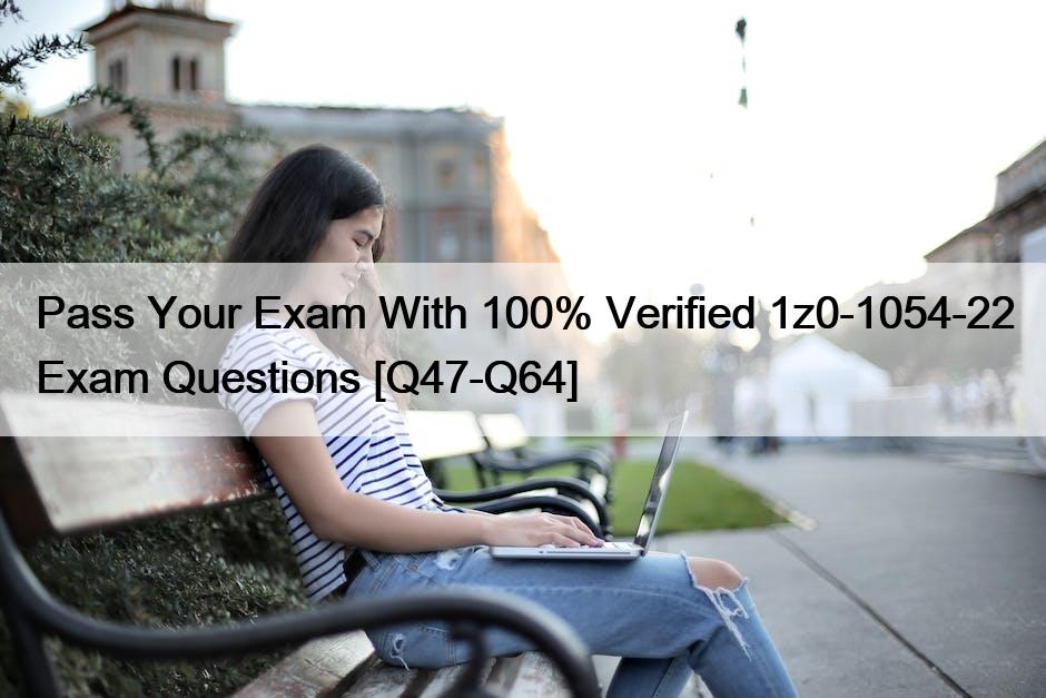 Pass Your Exam With 100% Verified 1z0-1054-22 Exam Questions [Q47-Q64]