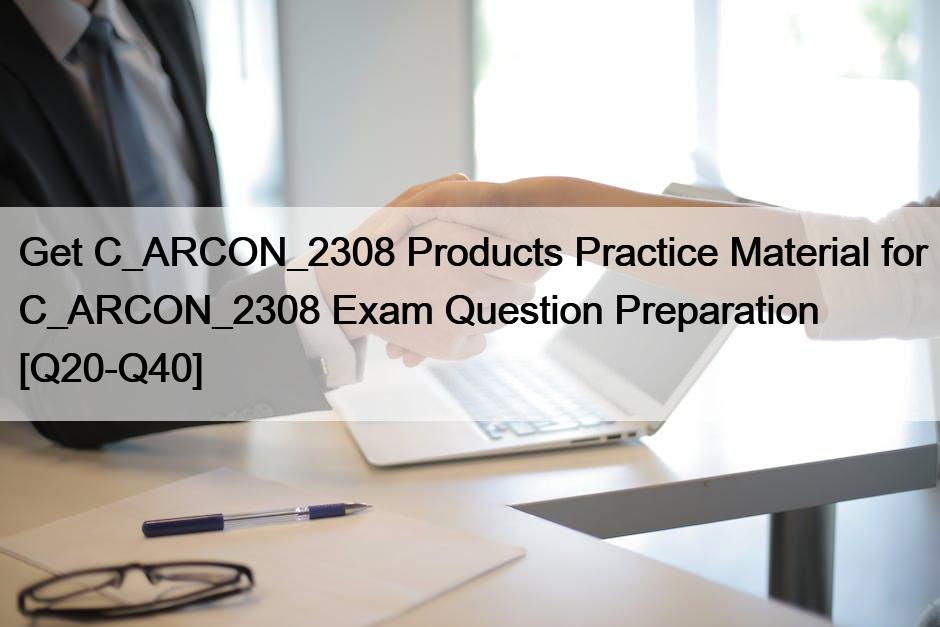 Get C_ARCON_2308 Products Practice Material for C_ARCON_2308 Exam Question Preparation [Q20-Q40]