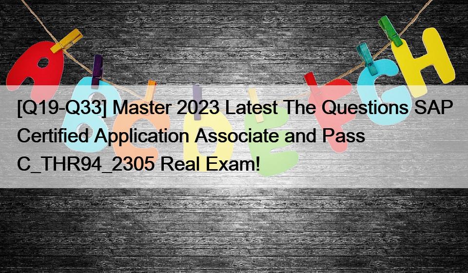 [Q19-Q33] Master 2023 Latest The Questions SAP Certified Application Associate and Pass C_THR94_2305 Real Exam!