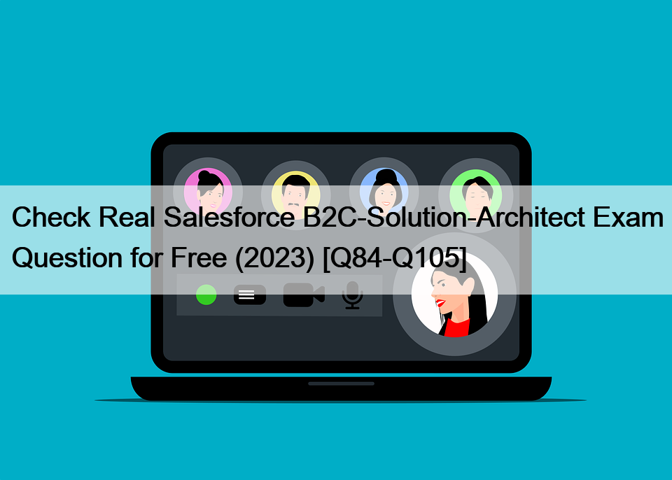 無料で実際のSalesforce B2C-Solution-Architect試験問題を確認する(2023) [Q84-Q105] </trp-post-container