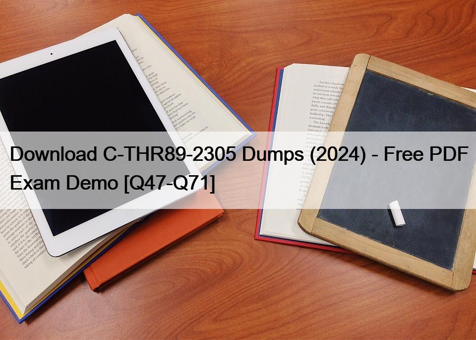 Download C-THR89-2305 Dumps (2024) - Free PDF Exam Demo [Q47-Q71]