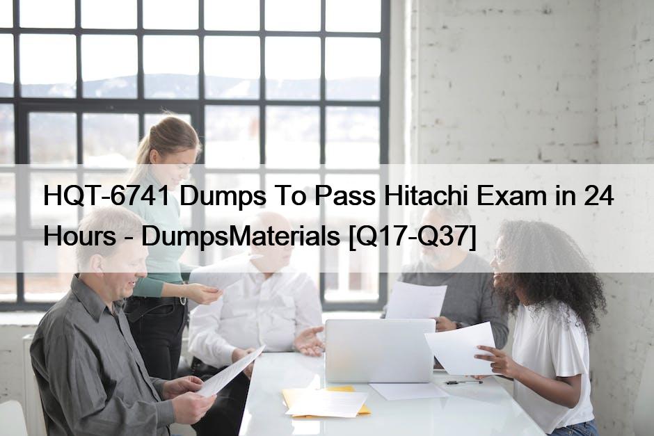 HQT-6741 Dumps zum Bestehen der Hitachi Prüfung in 24 Stunden - DumpsMaterials [Q17-Q37]