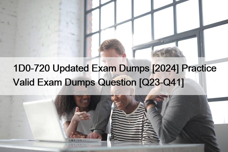 1D0-720 Updated Exam Dumps [2024] Practice Valid Exam Dumps Question [Q23-Q41]