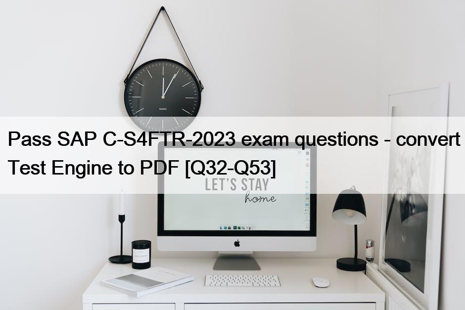 Pass SAP C-S4FTR-2023 exam questions - convert Test Engine to PDF [Q32-Q53]