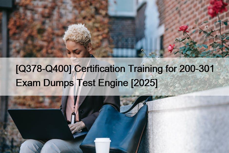 [Q378-Q400] Certification Training for 200-301 Exam Dumps Test Engine [2025]