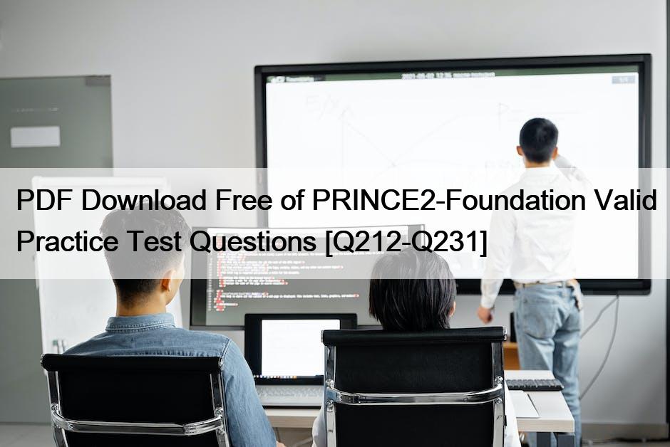 PDF Download Free of PRINCE2-Foundation Valid Practice Test Questions [Q212-Q231]