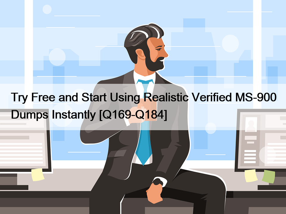 Try Free and Start Using Realistic Verified MS-900 Dumps Instantly [Q169-Q184]