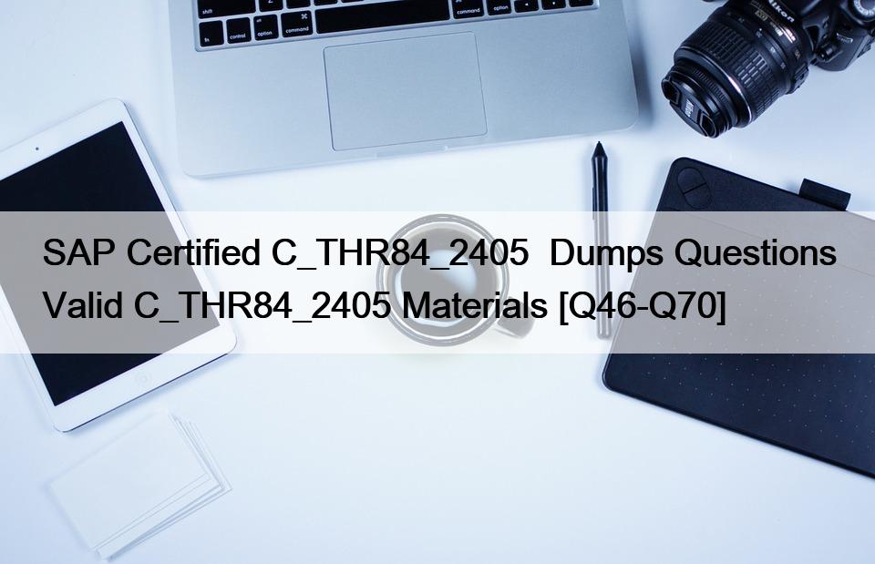 SAP Certified C_THR84_2405  Dumps Questions Valid C_THR84_2405 Materials [Q46-Q70]